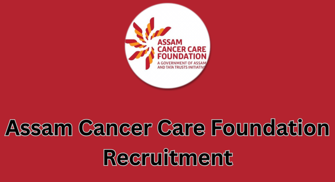 Assam Cancer Care Foundation Recruitment